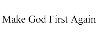 MAKE GOD FIRST AGAIN