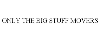 ONLY THE BIG STUFF MOVERS