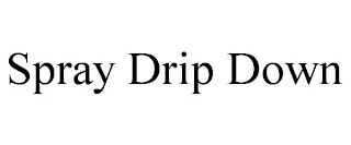 SPRAY DRIP DOWN