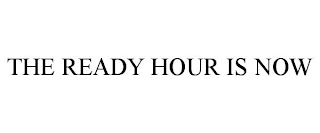 THE READY HOUR IS NOW