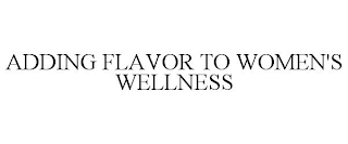 ADDING FLAVOR TO WOMEN'S WELLNESS