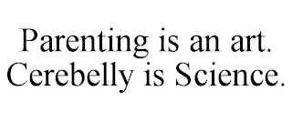 PARENTING IS AN ART. CEREBELLY IS SCIENCE.