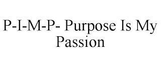 P-I-M-P- PURPOSE IS MY PASSION