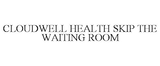 CLOUDWELL HEALTH SKIP THE WAITING ROOM