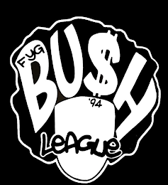 BU$H LEAGUE FYG '94