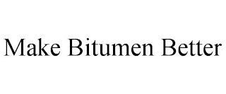 MAKE BITUMEN BETTER