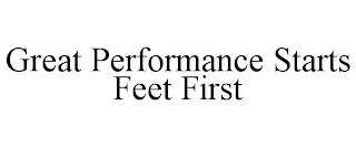 GREAT PERFORMANCE STARTS FEET FIRST