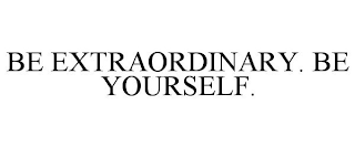 BE EXTRAORDINARY. BE YOURSELF.