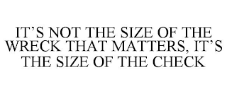 IT'S NOT THE SIZE OF THE WRECK THAT MATTERS, IT'S THE SIZE OF THE CHECK