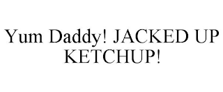 YUM DADDY! JACKED UP KETCHUP!