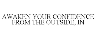 AWAKEN YOUR CONFIDENCE FROM THE OUTSIDE, IN