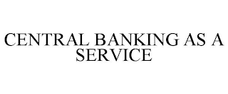 CENTRAL BANKING AS A SERVICE