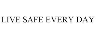 LIVE SAFE EVERY DAY