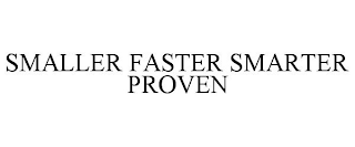 SMALLER FASTER SMARTER PROVEN