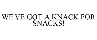 WE'VE GOT A KNACK FOR SNACKS!