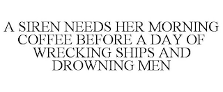 A SIREN NEEDS HER MORNING COFFEE BEFORE A DAY OF WRECKING SHIPS AND DROWNING MEN