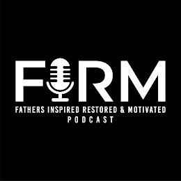 FIRM FATHERS INSPIRED RESTORED & MOTIVATED PODCAST