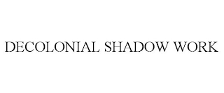 DECOLONIAL SHADOW WORK