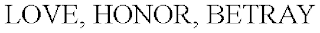 LOVE, HONOR, BETRAY