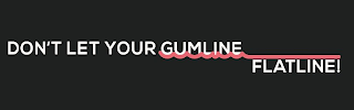 DON'T LET YOUR GUMLINE FLATLINE!