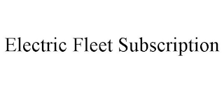 ELECTRIC FLEET SUBSCRIPTION