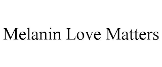 MELANIN LOVE MATTERS
