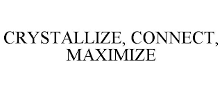 CRYSTALLIZE, CONNECT, MAXIMIZE