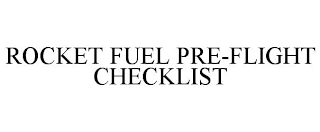 ROCKET FUEL PRE-FLIGHT CHECKLIST