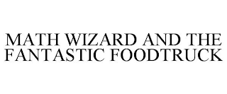 MATH WIZARD AND THE FANTASTIC FOODTRUCK