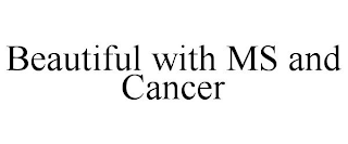 BEAUTIFUL WITH MS AND CANCER