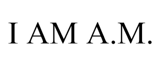 I AM A.M.