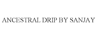 ANCESTRAL DRIP BY SANJAY