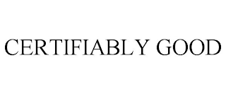 CERTIFIABLY GOOD