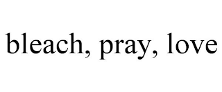BLEACH, PRAY, LOVE