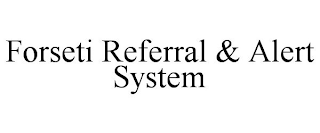 FORSETI REFERRAL & ALERT SYSTEM