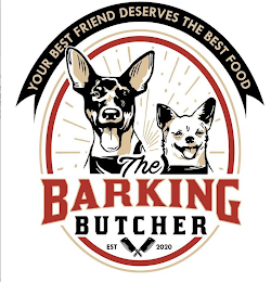 YOUR BEST FRIEND DESERVES THE BEST FOOD THE BARKING BUTCHER EST 2020