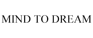 MIND TO DREAM