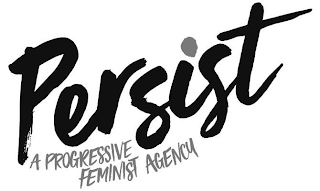 PERSIST A PROGRESSIVE FEMINIST AGENCY