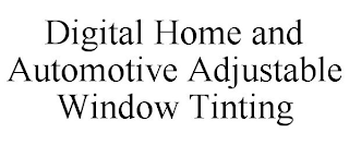 DIGITAL HOME AND AUTOMOTIVE ADJUSTABLE WINDOW TINTING