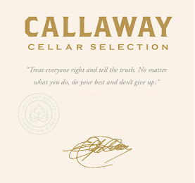 CALLAWAY CELLAR SELECTION · CALLAWAY CELLARS · SELECTION WINES "TREAT EVERYONE RIGHT AND TELL THE TRUTH, NO MATTER WHAT YOU DO, DO YOUR BEST AND DON'T GIVE UP." ELY CALLAWAY