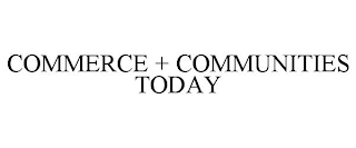 COMMERCE + COMMUNITIES TODAY