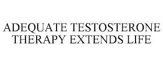 ADEQUATE TESTOSTERONE THERAPY EXTENDS LIFE