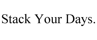 STACK YOUR DAYS.