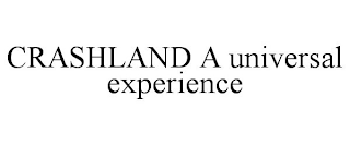 CRASHLAND A UNIVERSAL EXPERIENCE