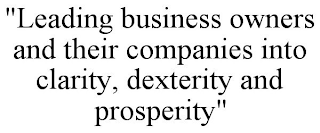 "LEADING BUSINESS OWNERS AND THEIR COMPANIES INTO CLARITY, DEXTERITY AND PROSPERITY"