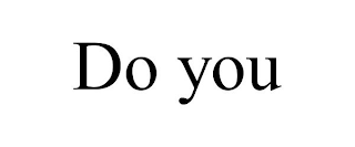 DO YOU