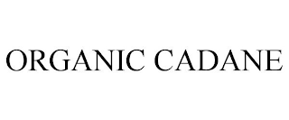 ORGANIC CADANE