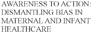 AWARENESS TO ACTION: DISMANTLING BIAS IN MATERNAL AND INFANT HEALTHCARE