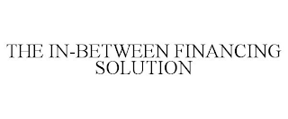 THE IN-BETWEEN FINANCING SOLUTION