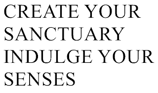 CREATE YOUR SANCTUARY INDULGE YOUR SENSES